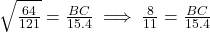 \sqrt{\frac{64}{121}} = \frac{BC}{15.4} \implies \frac{8}{11} = \frac{BC}{15.4}