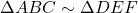 \Delta ABC \sim \Delta DEF