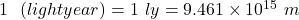 1~\text{प्रकाश वर्ष} (light year) = 1~ly = 9.461 \times 10^{15}~m
