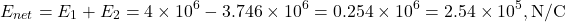 \[E_{net} = E_1 + E_2 = 4 \times 10^6 - 3.746 \times 10^6 = 0.254 \times 10^6 = 2.54 \times 10^5, \text{N/C}\]