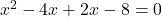 x^2 - 4x + 2x - 8 = 0