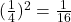 (\frac{1}{4})^2 = \frac{1}{16}
