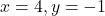 x = 4, y = -1