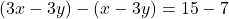 (3x - 3y) - (x - 3y) = 15 - 7