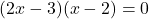 (2x - 3)(x - 2) = 0