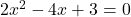 2x^2 - 4x + 3 = 0