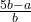 \frac{5b - a}{b}