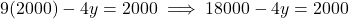 9(2000) - 4y = 2000 \implies 18000 - 4y = 2000