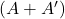 (A + A')