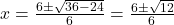 x = \frac{6 \pm \sqrt{36 - 24}}{6} = \frac{6 \pm \sqrt{12}}{6}