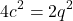 \[4c^2 = 2q^2\]