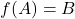 f(A) = B