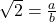 \sqrt{2} = \frac{a}{b}