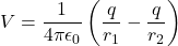\[V = \frac{1}{4\pi\epsilon_0}\left(\frac{q}{r_1} - \frac{q}{r_2}\right)\]