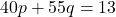 40p + 55q = 13