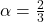 \alpha = \frac{2}{3}