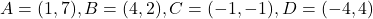 A=(1, 7), B=(4, 2), C=(-1, -1), D=(-4, 4)