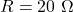 R = 20\ \Omega