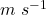 m~s^{-1}