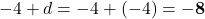 -4 + d = -4 + (-4) = \mathbf{-8}