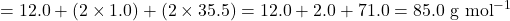 = 12.0 + (2 \times 1.0) + (2 \times 35.5) = 12.0 + 2.0 + 71.0 = 85.0 \text{ g mol}^{-1}