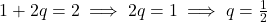 1 + 2q = 2 \implies 2q = 1 \implies q = \frac{1}{2}