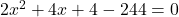 2x^2 + 4x + 4 - 244 = 0