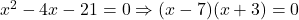 x^2 - 4x - 21 = 0 \Rightarrow (x-7)(x+3) = 0