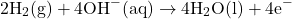 \[2\text{H}_2\text{(g)} + 4\text{OH}^-\text{(aq)} \rightarrow 4\text{H}_2\text{O(l)} + 4\text{e}^-\]