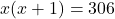 x(x + 1) = 306