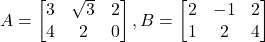 A = \begin{bmatrix} 3 & \sqrt{3} & 2 \\ 4 & 2 & 0 \end{bmatrix}, B = \begin{bmatrix} 2 & -1 & 2 \\ 1 & 2 & 4 \end{bmatrix}