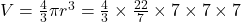 V = \frac{4}{3} \pi r^3 = \frac{4}{3} \times \frac{22}{7} \times 7 \times 7 \times 7