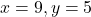 x = 9, y = 5
