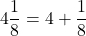 \[4\frac{1}{8} = 4 + \frac{1}{8}\]