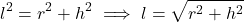 \[l^2 = r^2 + h^2 \implies l = \sqrt{r^2 + h^2}\]