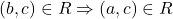(b,c) \in R \Rightarrow (a,c) \in R