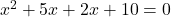 x^2 + 5x + 2x + 10 = 0