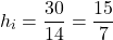\[h_i = \frac{30}{14} = \frac{15}{7}\]