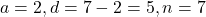 a=2, d=7-2=5, n=7
