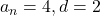 a_n = 4, d = 2