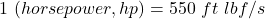 1~\text{अश्वशक्ति} (horse power, hp) = 550~ft~lbf/s