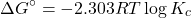 \[\Delta G^\circ = -2.303 RT \log K_c\]