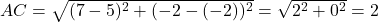 AC = \sqrt{(7-5)^2 + (-2 - (-2))^2} = \sqrt{2^2 + 0^2} = 2