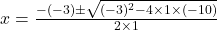 x=\frac{-(-3)\pm\sqrt{(-3)^2-4\times1\times(-10)}}{2\times1}