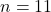 n = 11