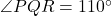 \angle PQR = 110^\circ