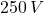 250\,V