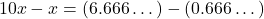 \[10x - x = (6.666\dots) - (0.666\dots)\]