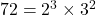 72 = 2^3 \times 3^2
