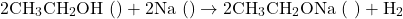 \[2\text{CH}_3\text{CH}_2\text{OH} \text{ (एथेनॉल)} + 2\text{Na} \text{ (सोडियम)} \rightarrow 2\text{CH}_3\text{CH}_2\text{ONa} \text{ (सोडियम एथॉक्साइड)} + \text{H}_2\]